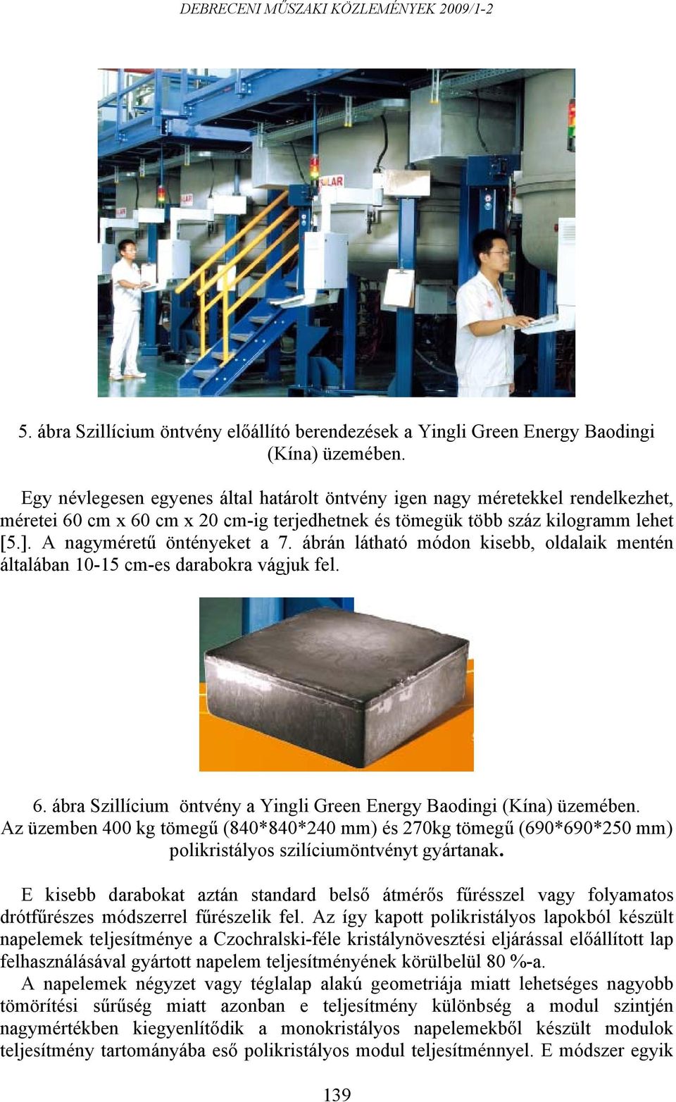 ábrán látható módon kisebb, oldalaik mentén általában 10-15 cm-es darabokra vágjuk fel. 6. ábra Szillícium öntvény a Yingli Green Energy Baodingi (Kína) üzemében.