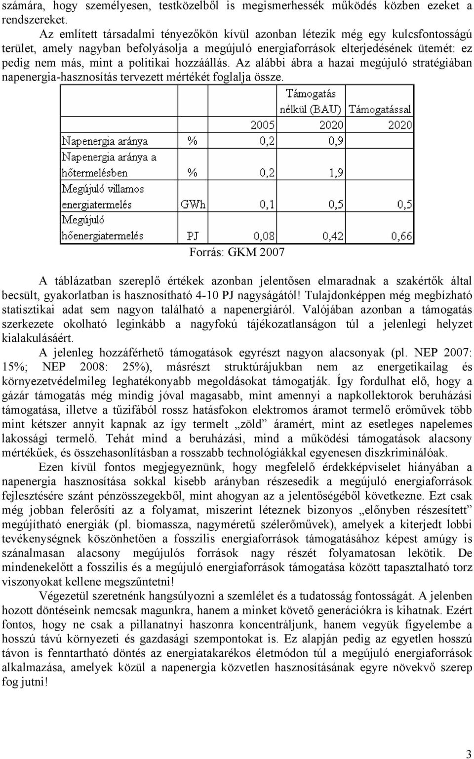 politikai hozzáállás. Az alábbi ábra a hazai megújuló stratégiában napenergia-hasznosítás tervezett mértékét foglalja össze.