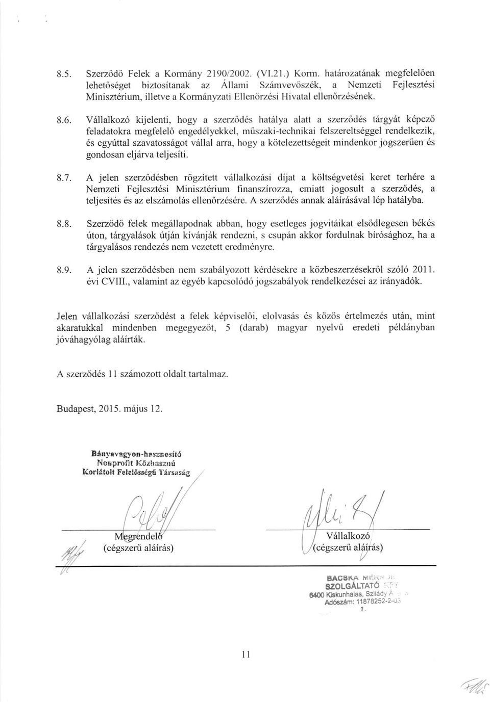 Vrillalkoz6 kijelenti, hogy a szerz6dds hatelya alatt a szerz6d6s trrgydt k6pez6 feladatokra megfelelci engedilyckkcl, miszakitechnikai felszereltsdggel rendelkezik, 6s egfrttal szavatossigot vrillal