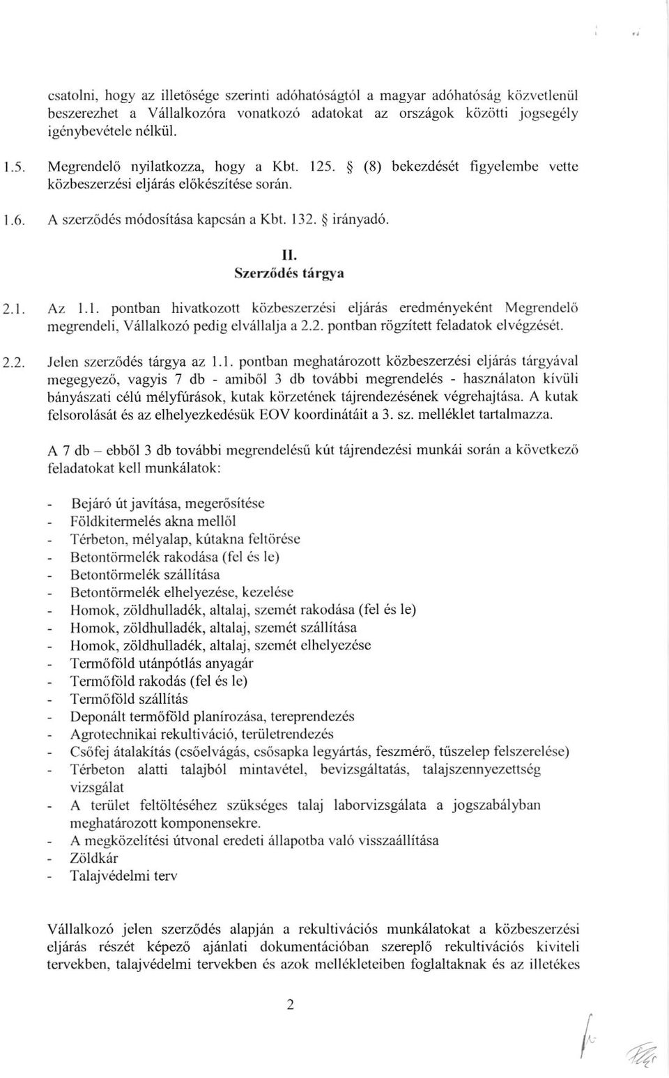 l. pontban hivatkozott kiizbeszerzesi eljdris eredmdnyek nt Mcgrendel6 mc$endeli, V6llalkoz<i pedig elvrillalja a 2.2. pontban rtigzitett feladatok elv6gzes6l. 2.2. Jclen szerz6des llltgya az l.l.