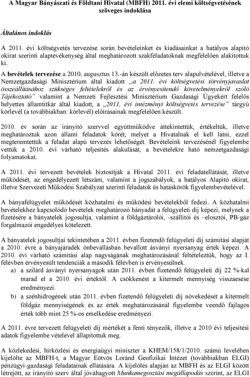 A bevételek tervezése a 2010. augusztus 13.-án készült előzetes terv alapulvételével, illetve a Nemzetgazdasági Minisztérium által kiadott a 2011.