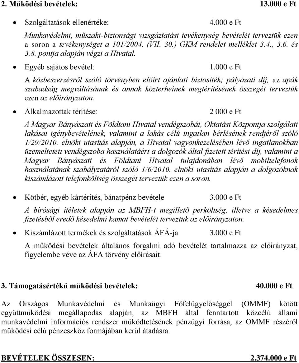 000 e Ft A közbeszerzésről szóló törvényben előírt ajánlati biztosíték; pályázati díj, az apák szabadság megváltásának és annak közterheinek megtérítésének összegét terveztük ezen az előirányzaton.