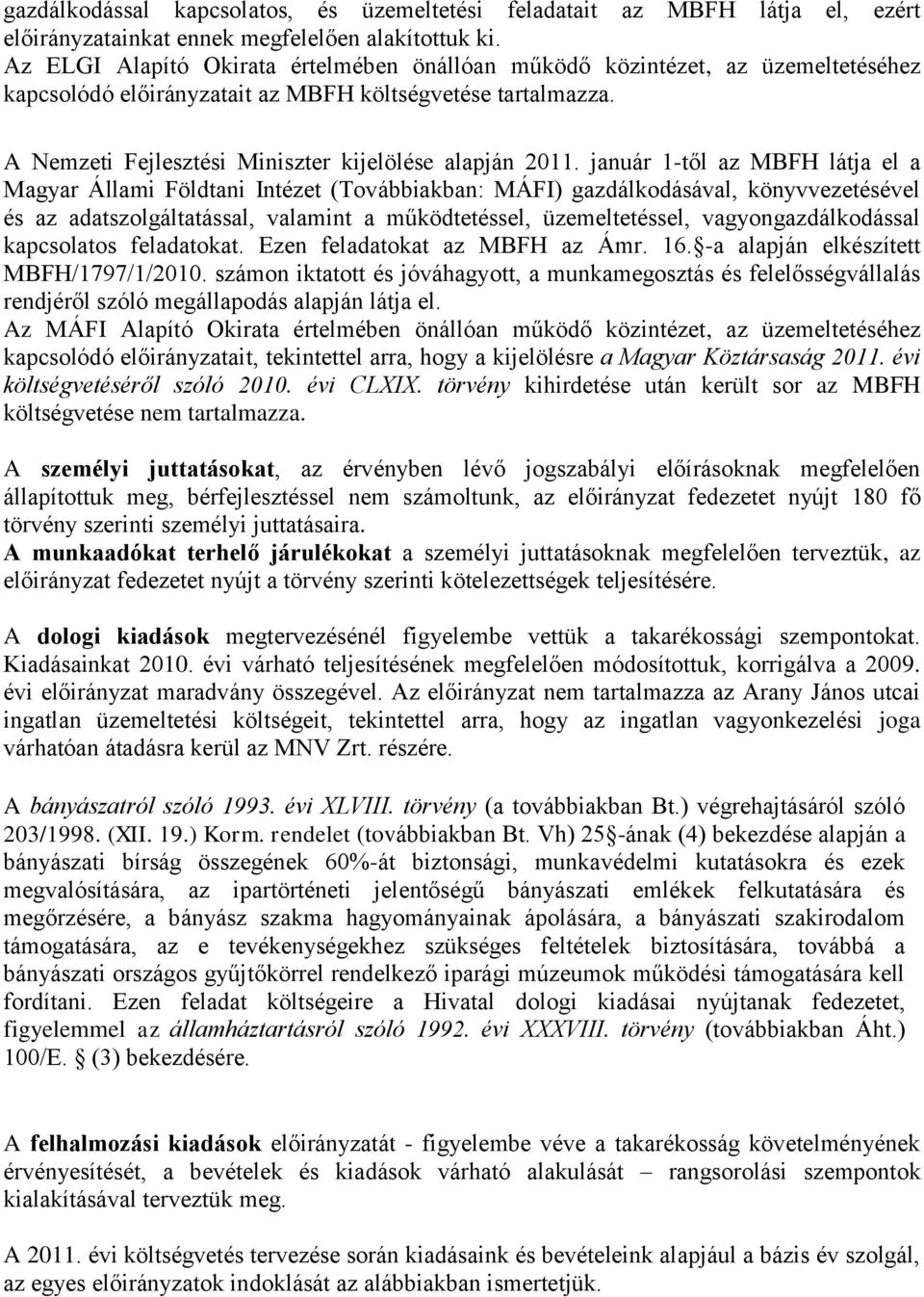 január 1-től az MBFH látja el a Magyar Állami Földtani Intézet (Továbbiakban: MÁFI) gazdálkodásával, könyvvezetésével és az adatszolgáltatással, valamint a működtetéssel, üzemeltetéssel,