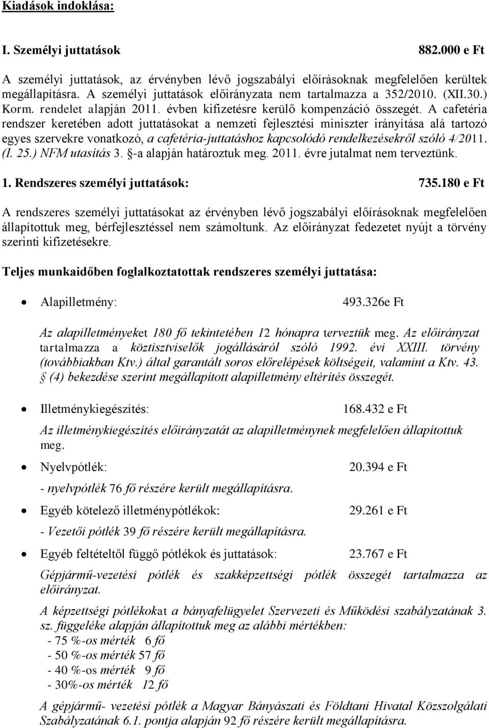 A cafetéria rendszer keretében adott juttatásokat a nemzeti fejlesztési miniszter irányítása alá tartozó egyes szervekre vonatkozó, a cafetéria-juttatáshoz kapcsolódó rendelkezésekről szóló 4/2011.