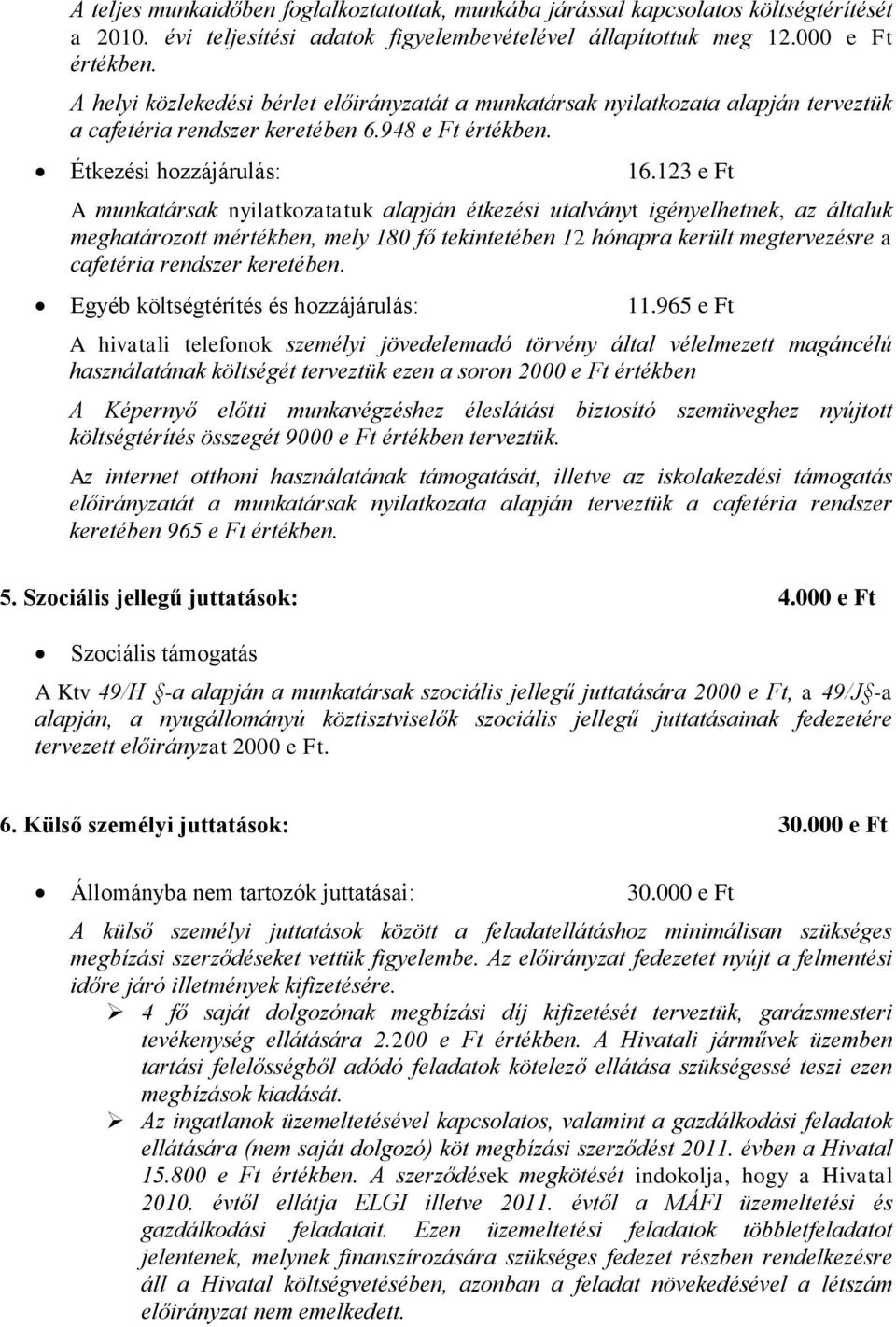 123 e Ft A munkatársak nyilatkozatatuk alapján étkezési utalványt igényelhetnek, az általuk meghatározott mértékben, mely 180 fő tekintetében 12 hónapra került megtervezésre a cafetéria rendszer