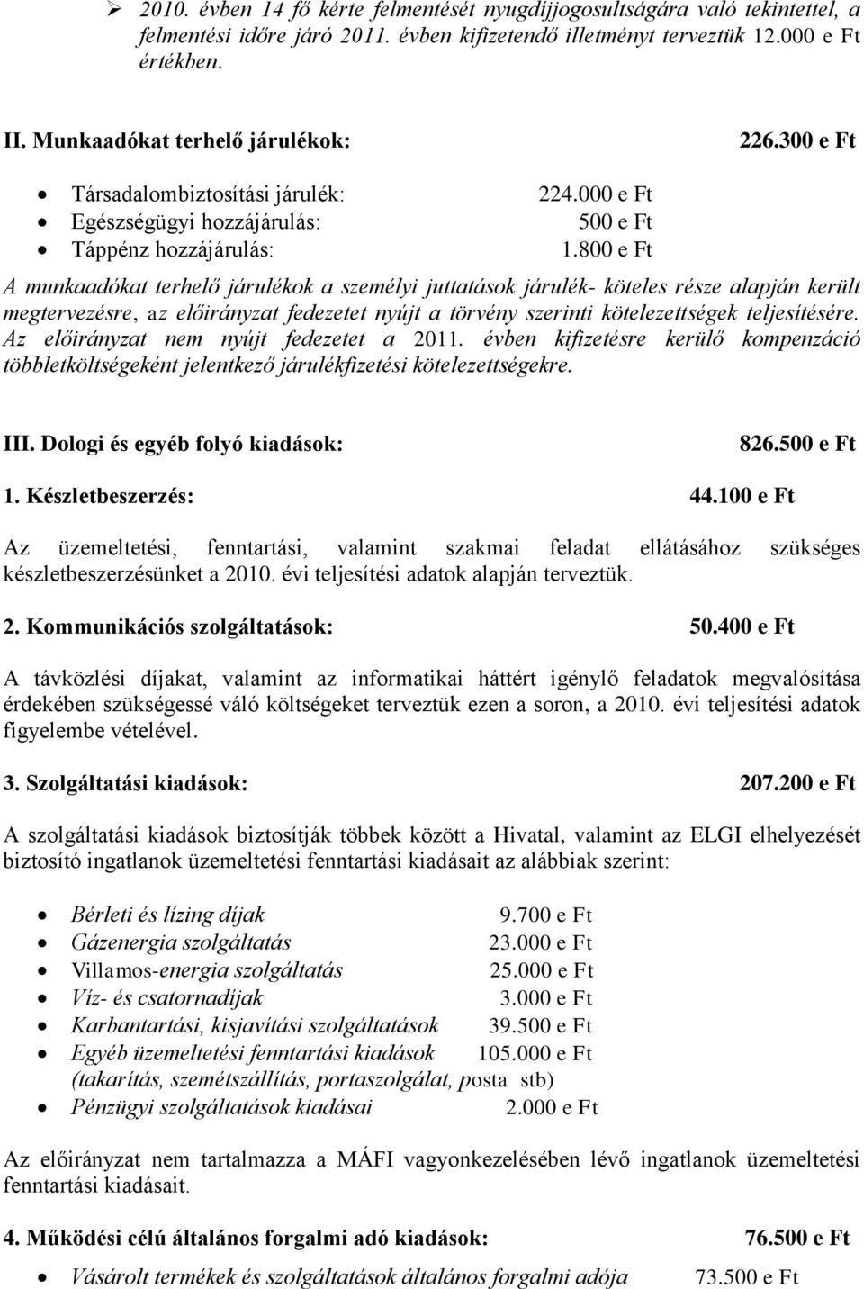 800 e Ft A munkaadókat terhelő járulékok a személyi juttatások járulék- köteles része alapján került megtervezésre, az előirányzat fedezetet nyújt a törvény szerinti kötelezettségek teljesítésére.