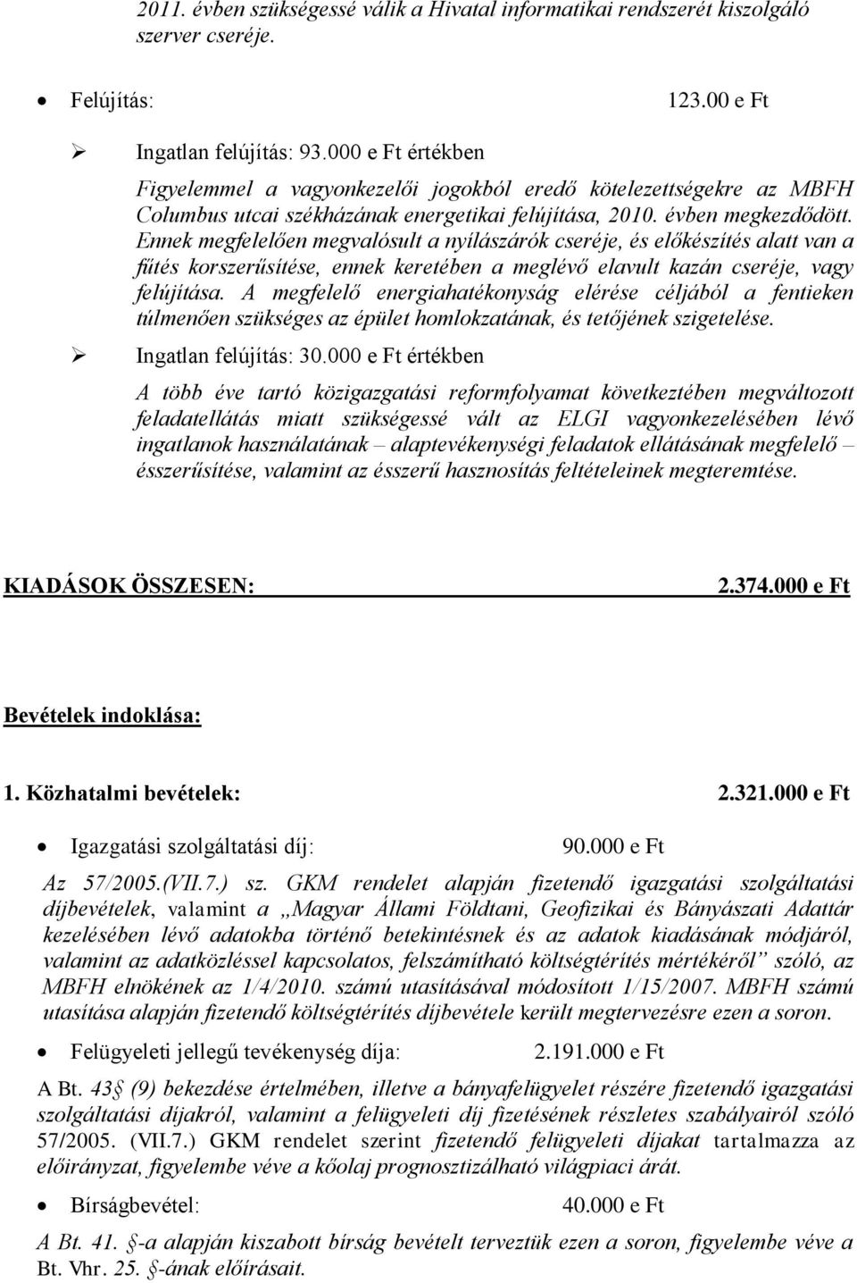 Ennek megfelelően megvalósult a nyílászárók cseréje, és előkészítés alatt van a fűtés korszerűsítése, ennek keretében a meglévő elavult kazán cseréje, vagy felújítása.