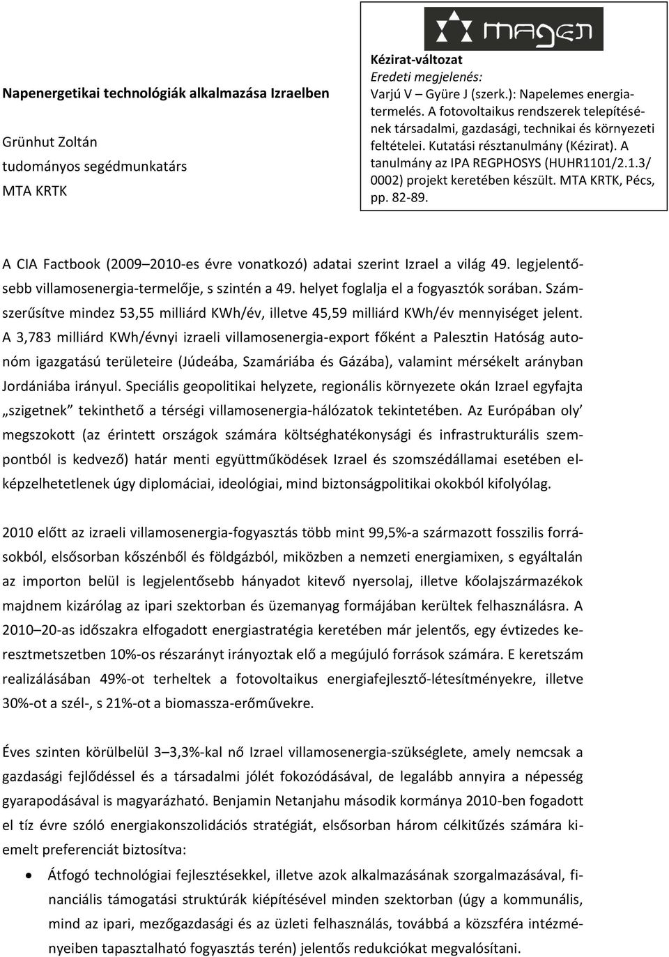 01/2.1.3/ 0002) projekt keretében készült. MTA KRTK, Pécs, pp. 82-89. A CIA Factbook (2009 2010-es évre vonatkozó) adatai szerint Izrael a világ 49.