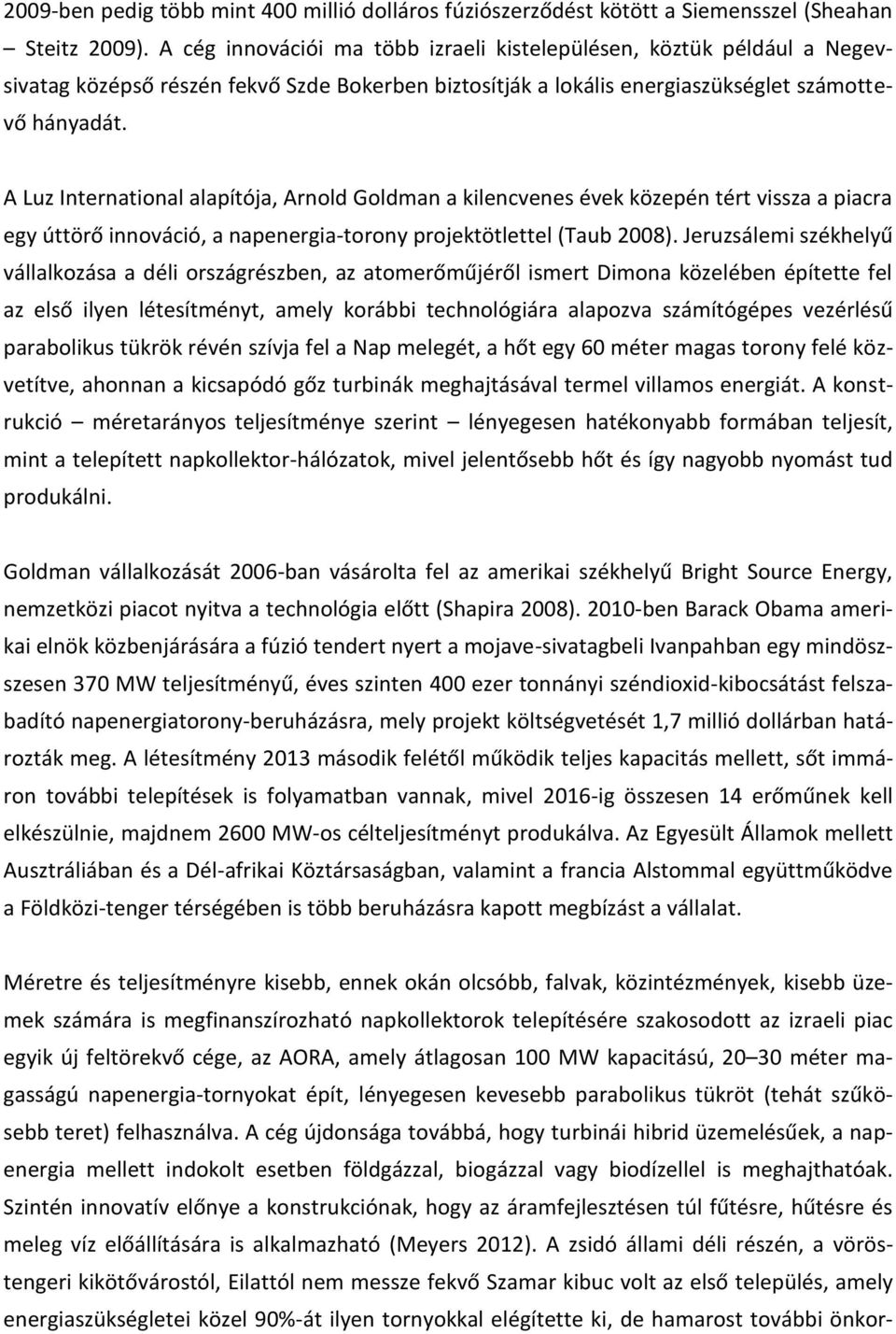 A Luz International alapítója, Arnold Goldman a kilencvenes évek közepén tért vissza a piacra egy úttörő innováció, a napenergia-torony projektötlettel (Taub 2008).