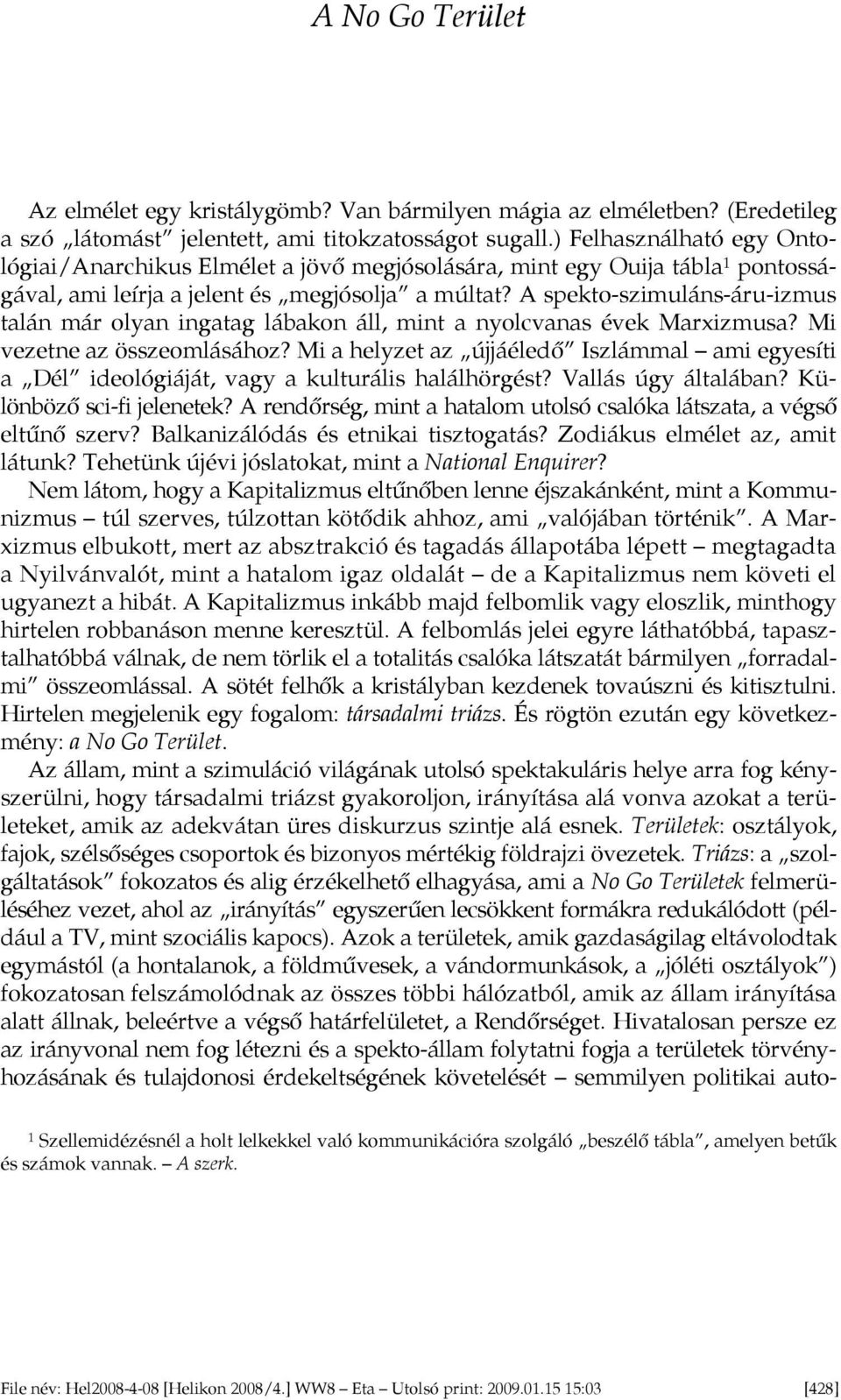 A spekto-szimuláns-áru-izmus talán már olyan ingatag lábakon áll, mint a nyolcvanas évek Marxizmusa? Mi vezetne az összeomlásához?