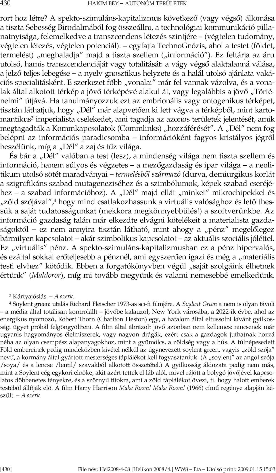 szintjére (végtelen tudomány, végtelen létezés, végtelen potenciál): egyfajta TechnoGnózis, ahol a testet (földet, termelést) meghaladja majd a tiszta szellem ( információ ).