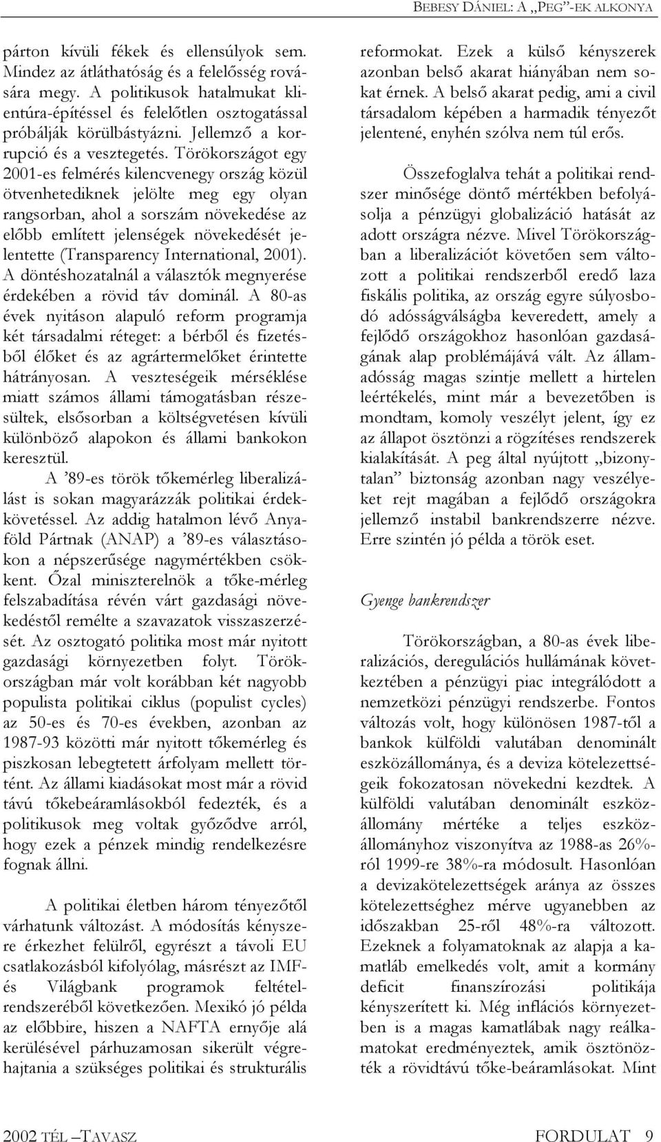 Törökországot egy 2001-es felmérés kilencvenegy ország közül ötvenhetediknek jelölte meg egy olyan rangsorban, ahol a sorszám növekedése az elbb említett jelenségek növekedését jelentette