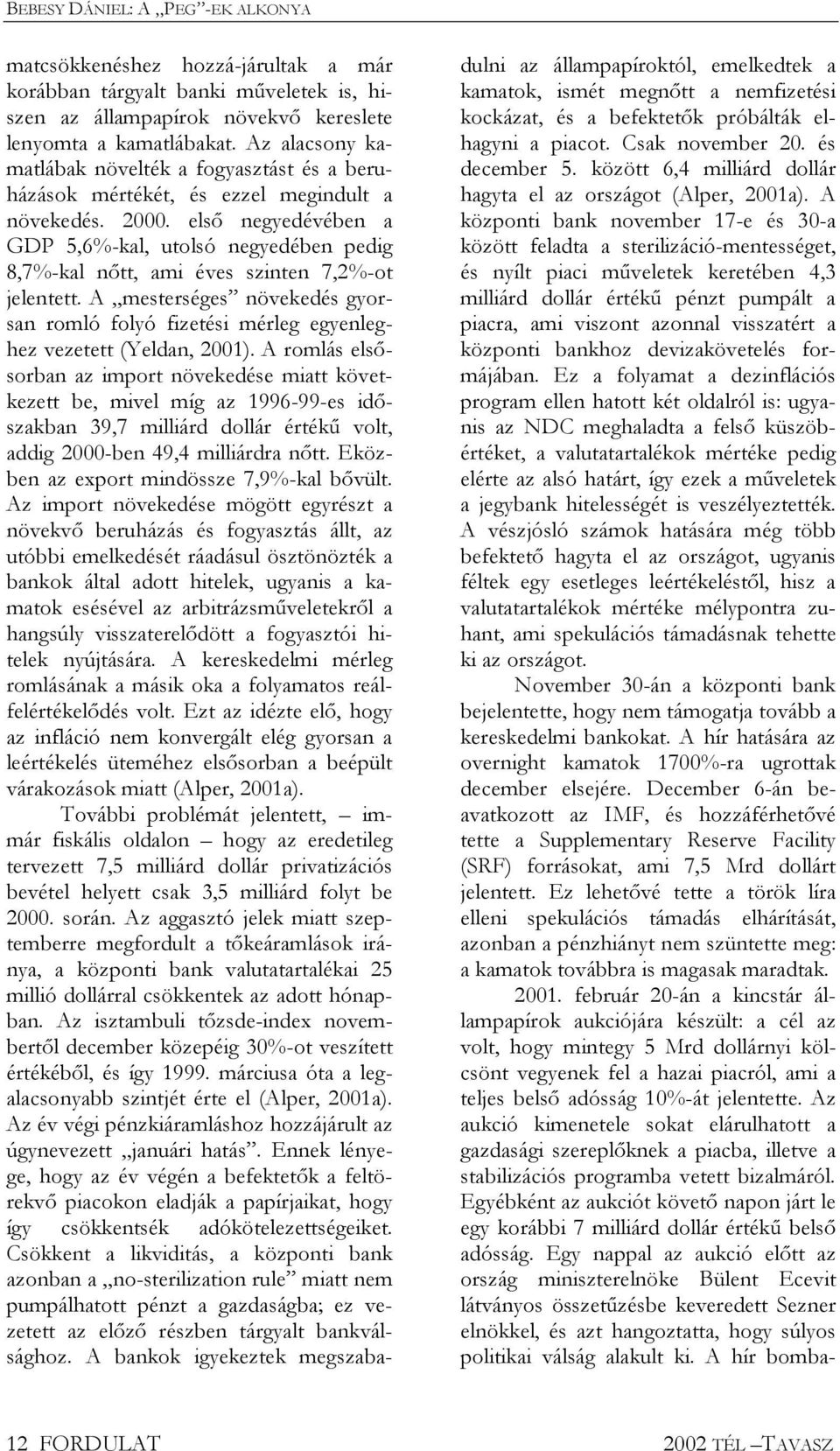 els negyedévében a GDP 5,6%-kal, utolsó negyedében pedig 8,7%-kal ntt, ami éves szinten 7,2%-ot jelentett.