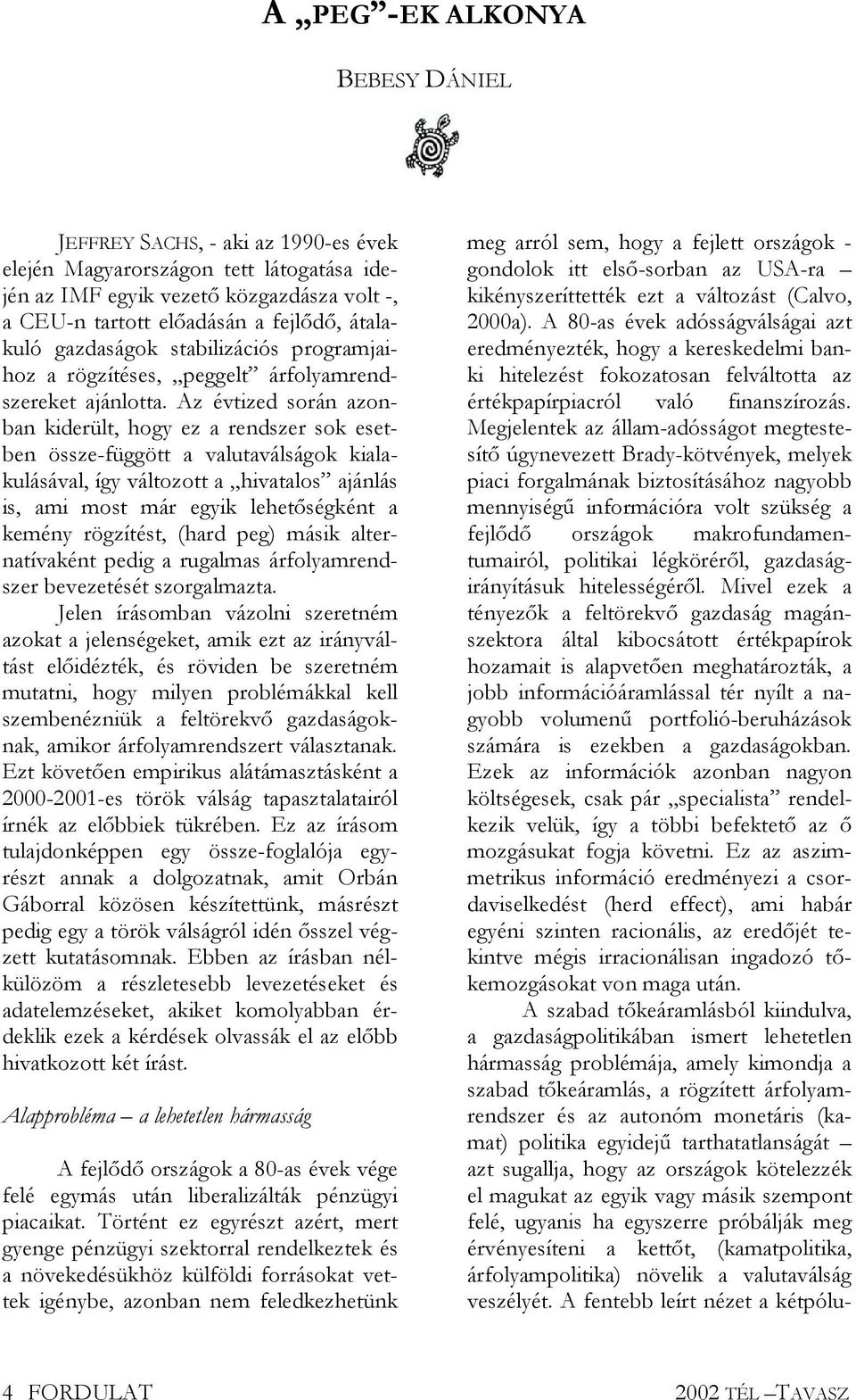 Az évtized során azonban kiderült, hogy ez a rendszer sok esetben össze-függött a valutaválságok kialakulásával, így változott a hivatalos ajánlás is, ami most már egyik lehetségként a kemény