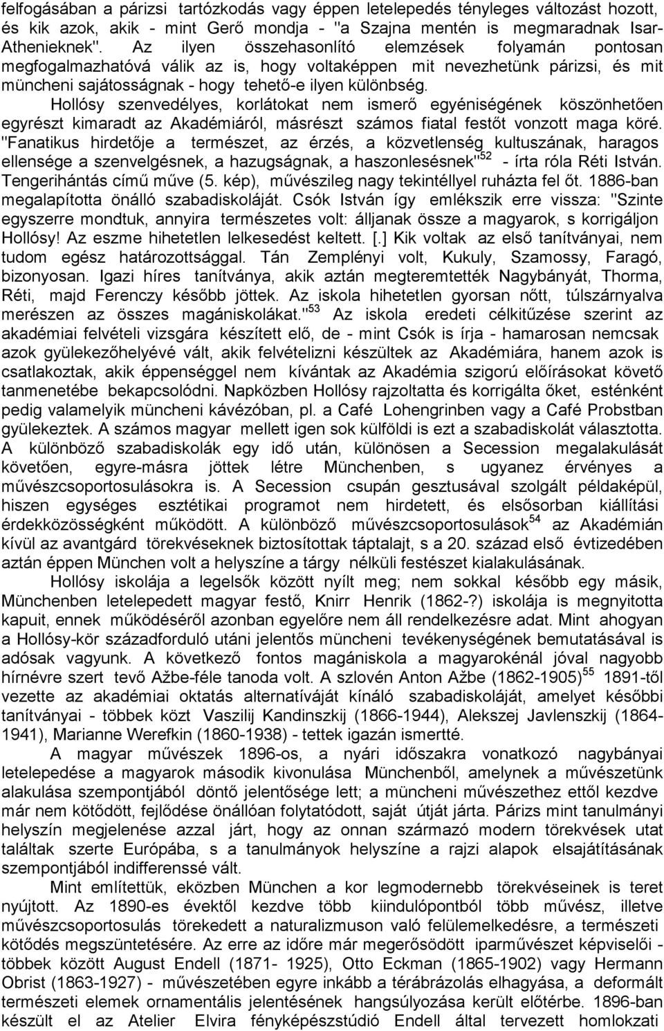 Hollósy szenvedélyes, korlátokat nem ismerı egyéniségének köszönhetıen egyrészt kimaradt az Akadémiáról, másrészt számos fiatal festıt vonzott maga köré.