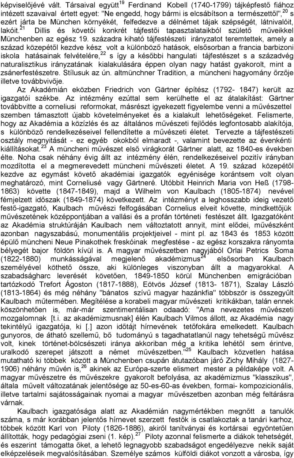 felfedezve a délnémet tájak szépségét, látnivalóit, lakóit. 21 Dillis és követıi konkrét tájfestıi tapasztalataikból születı mőveikkel Münchenben az egész 19.