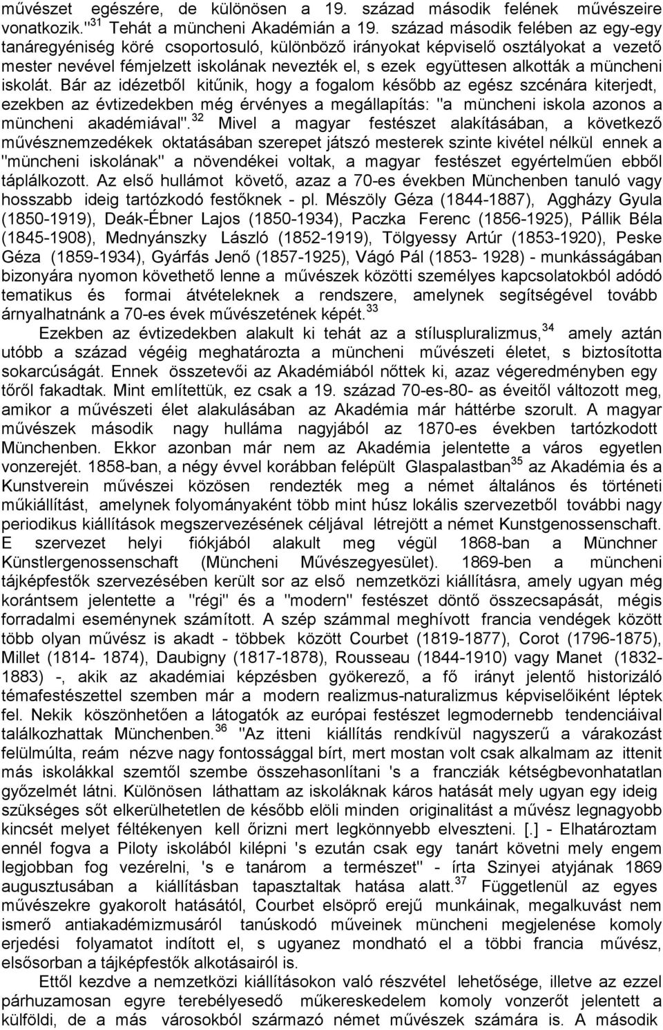 müncheni iskolát. Bár az idézetbıl kitőnik, hogy a fogalom késıbb az egész szcénára kiterjedt, ezekben az évtizedekben még érvényes a megállapítás: "a müncheni iskola azonos a müncheni akadémiával".