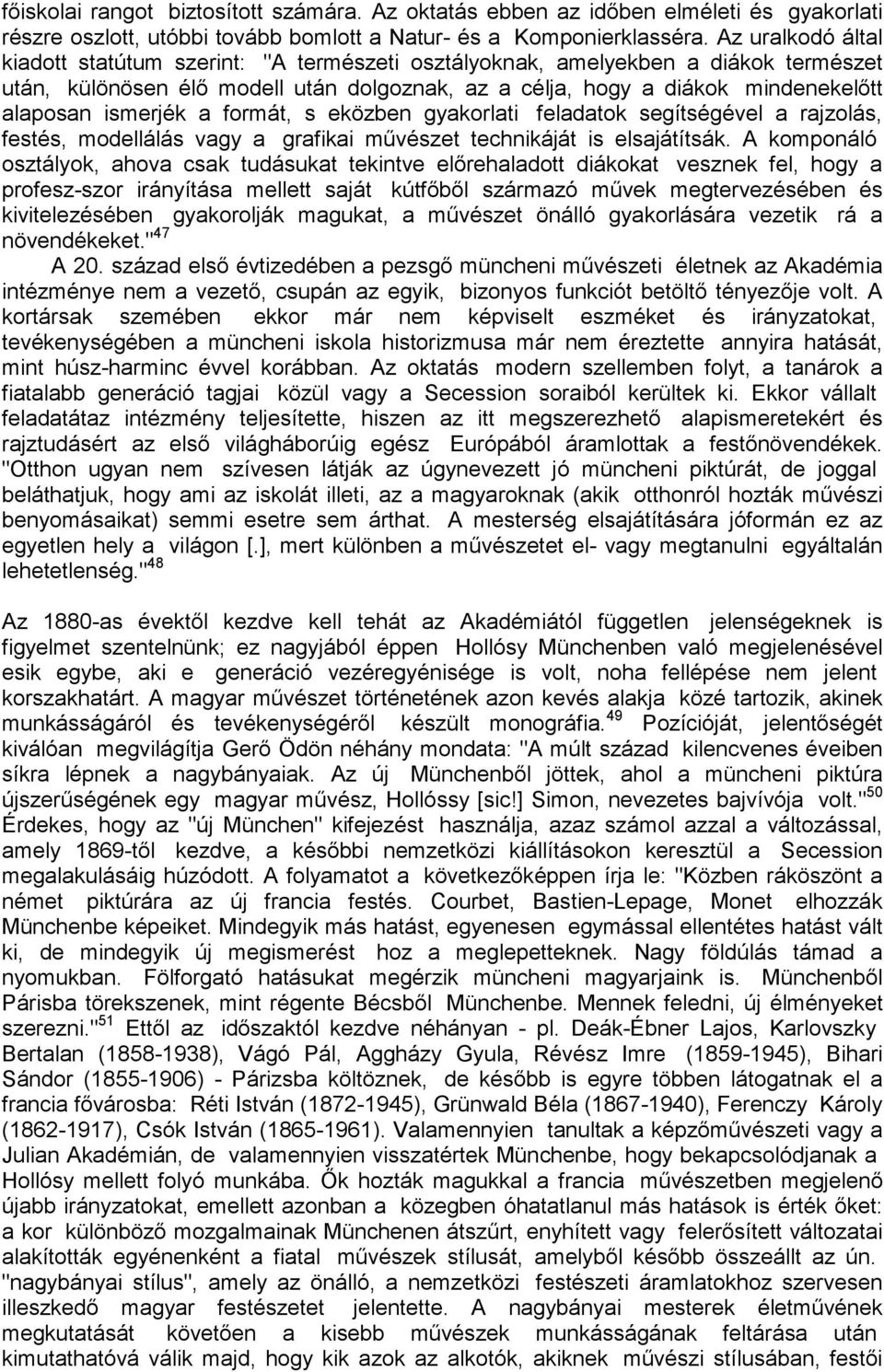 ismerjék a formát, s eközben gyakorlati feladatok segítségével a rajzolás, festés, modellálás vagy a grafikai mővészet technikáját is elsajátítsák.