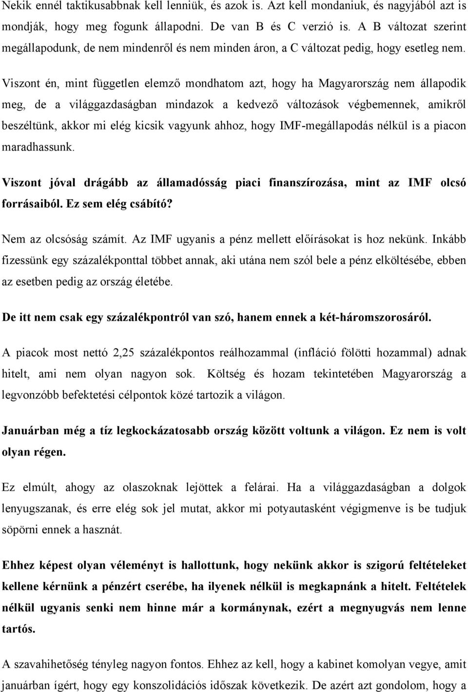 Viszont én, mint független elemző mondhatom azt, hogy ha Magyarország nem állapodik meg, de a világgazdaságban mindazok a kedvező változások végbemennek, amikről beszéltünk, akkor mi elég kicsik