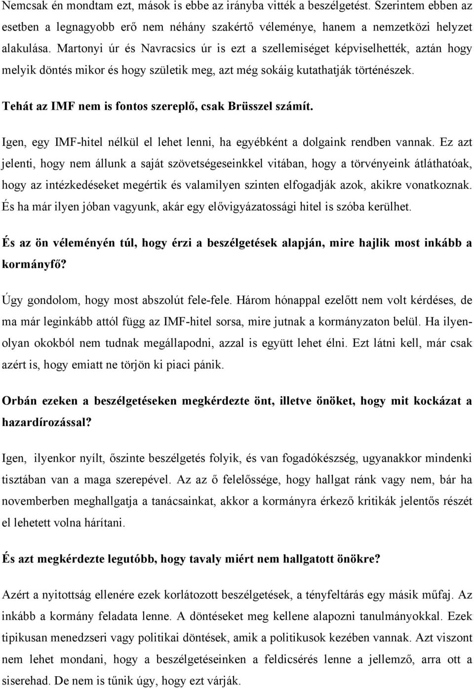 Tehát az IMF nem is fontos szereplő, csak Brüsszel számít. Igen, egy IMF-hitel nélkül el lehet lenni, ha egyébként a dolgaink rendben vannak.