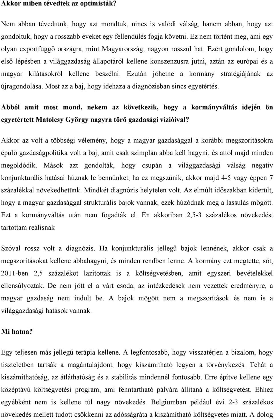 Ezért gondolom, hogy első lépésben a világgazdaság állapotáról kellene konszenzusra jutni, aztán az európai és a magyar kilátásokról kellene beszélni.