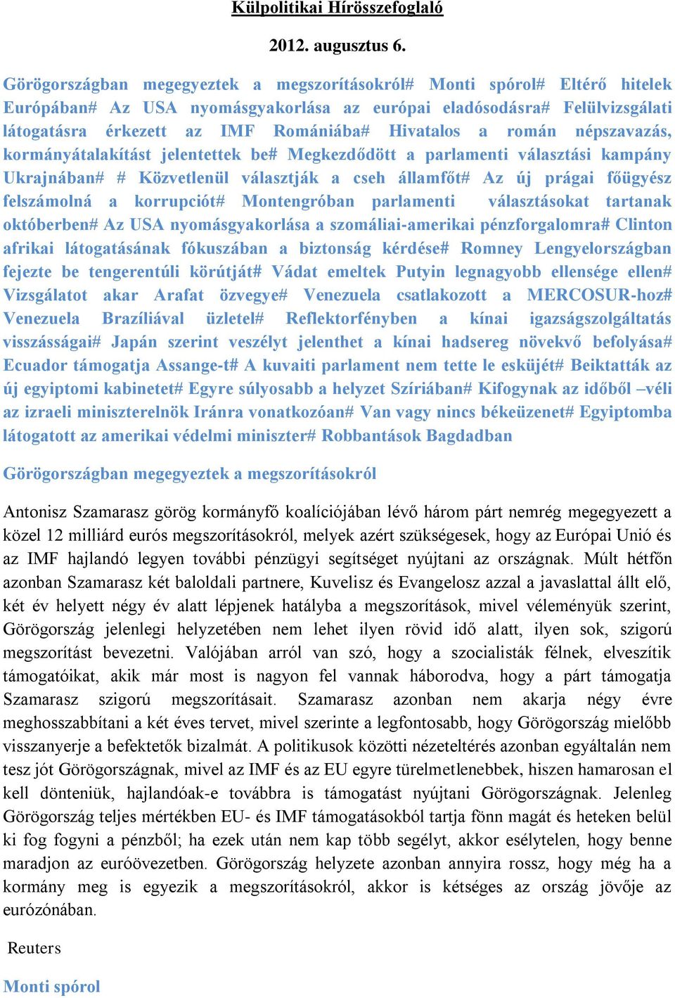 Hivatalos a román népszavazás, kormányátalakítást jelentettek be# Megkezdődött a parlamenti választási kampány Ukrajnában# # Közvetlenül választják a cseh államfőt# Az új prágai főügyész felszámolná