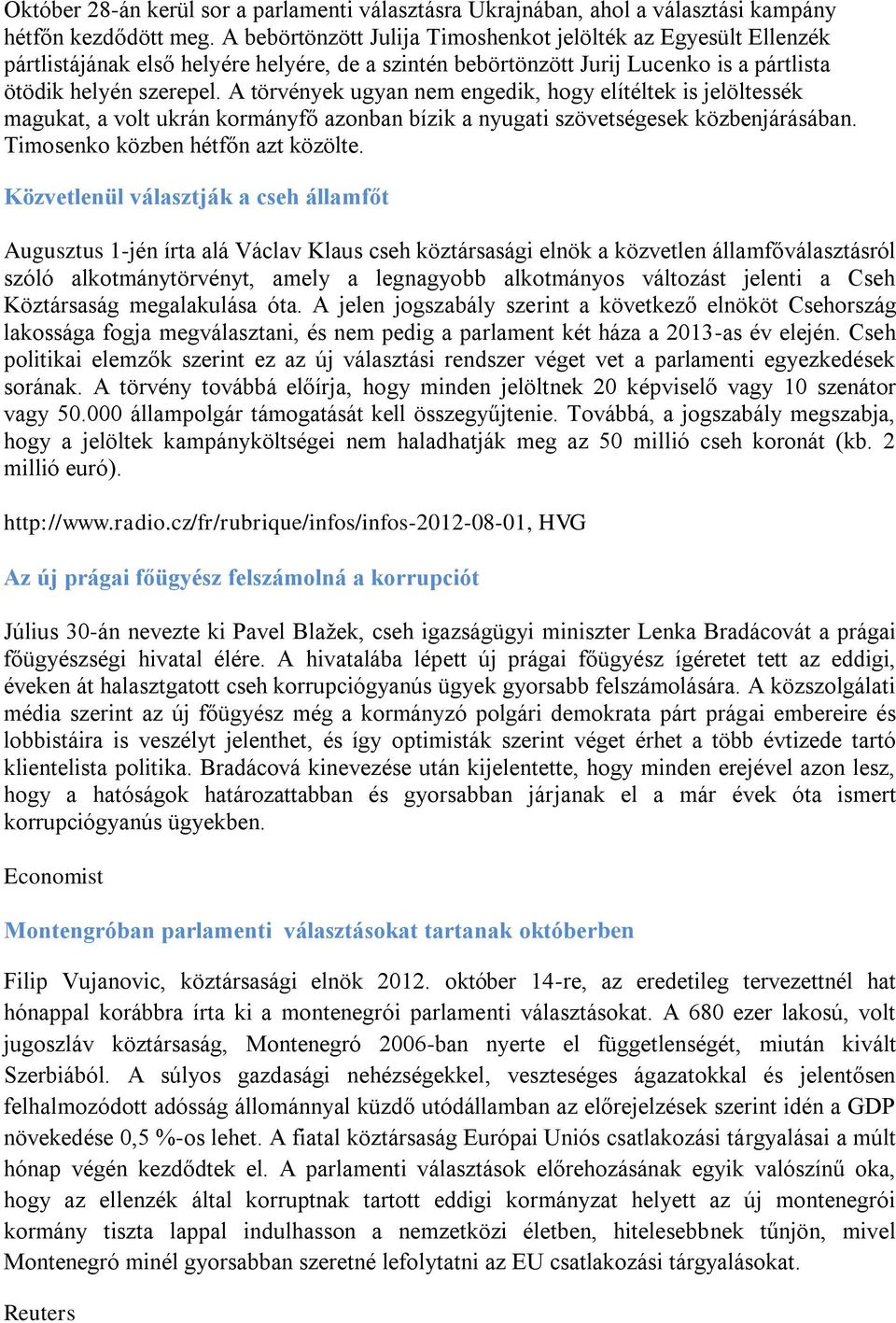 A törvények ugyan nem engedik, hogy elítéltek is jelöltessék magukat, a volt ukrán kormányfő azonban bízik a nyugati szövetségesek közbenjárásában. Timosenko közben hétfőn azt közölte.