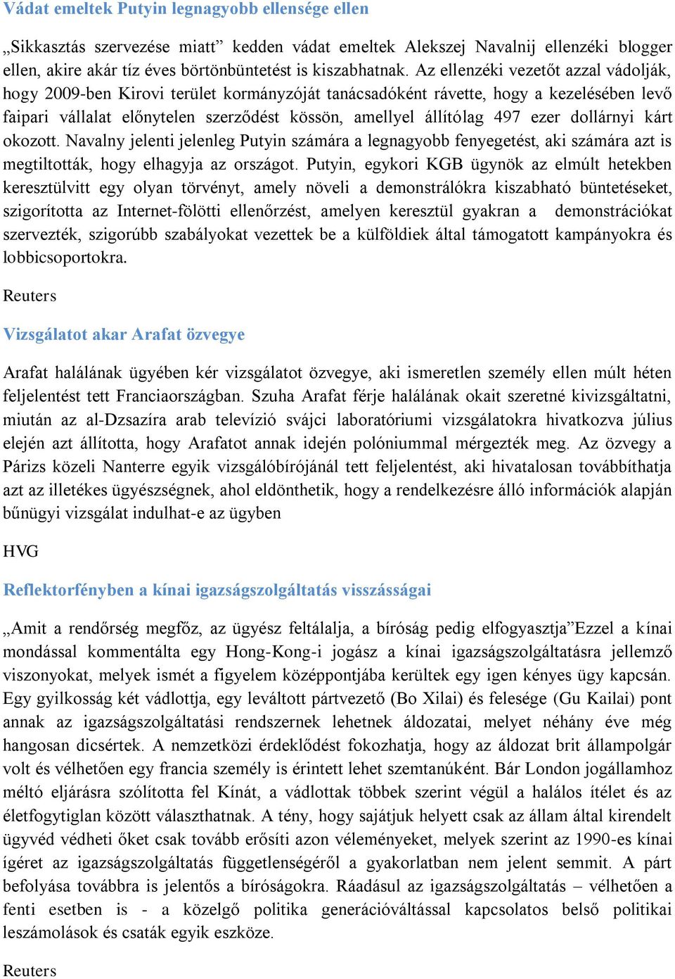 ezer dollárnyi kárt okozott. Navalny jelenti jelenleg Putyin számára a legnagyobb fenyegetést, aki számára azt is megtiltották, hogy elhagyja az országot.