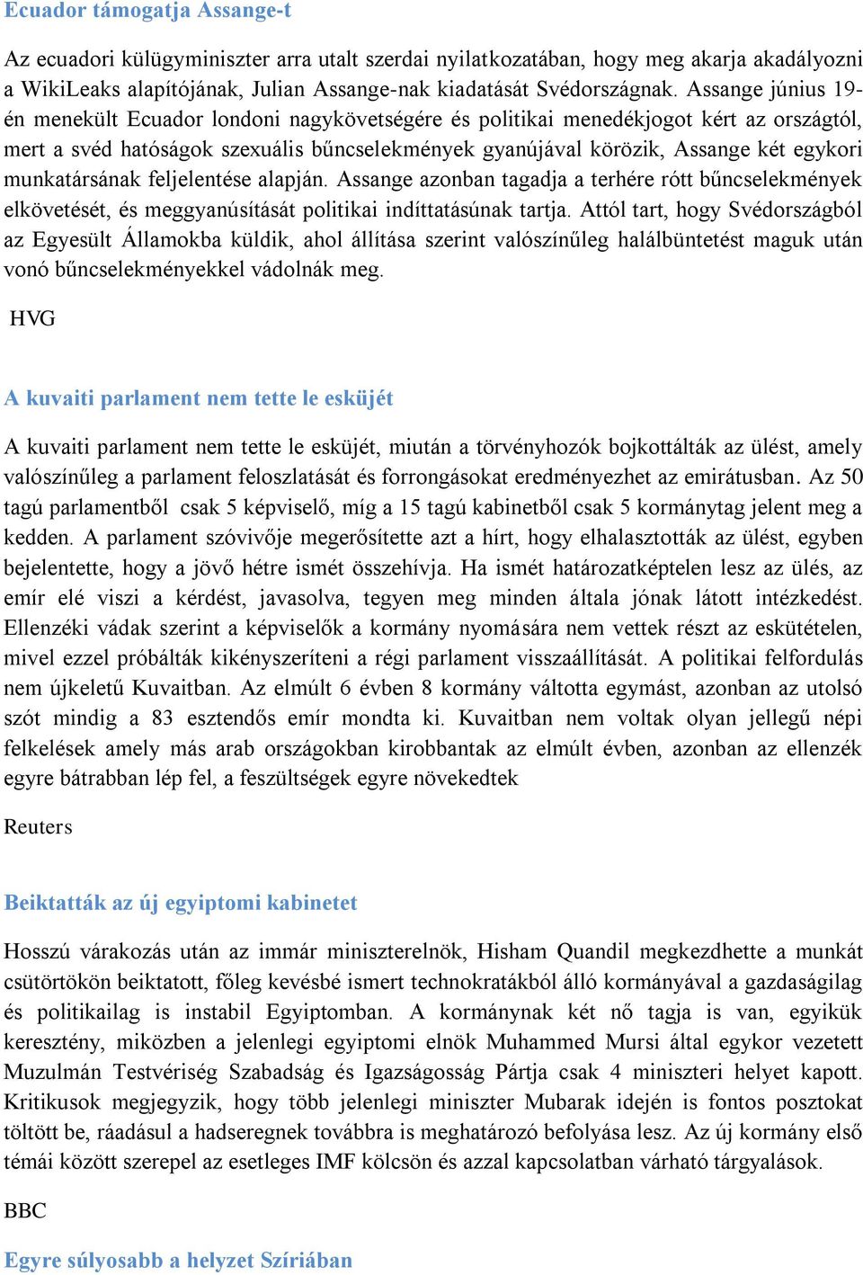 munkatársának feljelentése alapján. Assange azonban tagadja a terhére rótt bűncselekmények elkövetését, és meggyanúsítását politikai indíttatásúnak tartja.