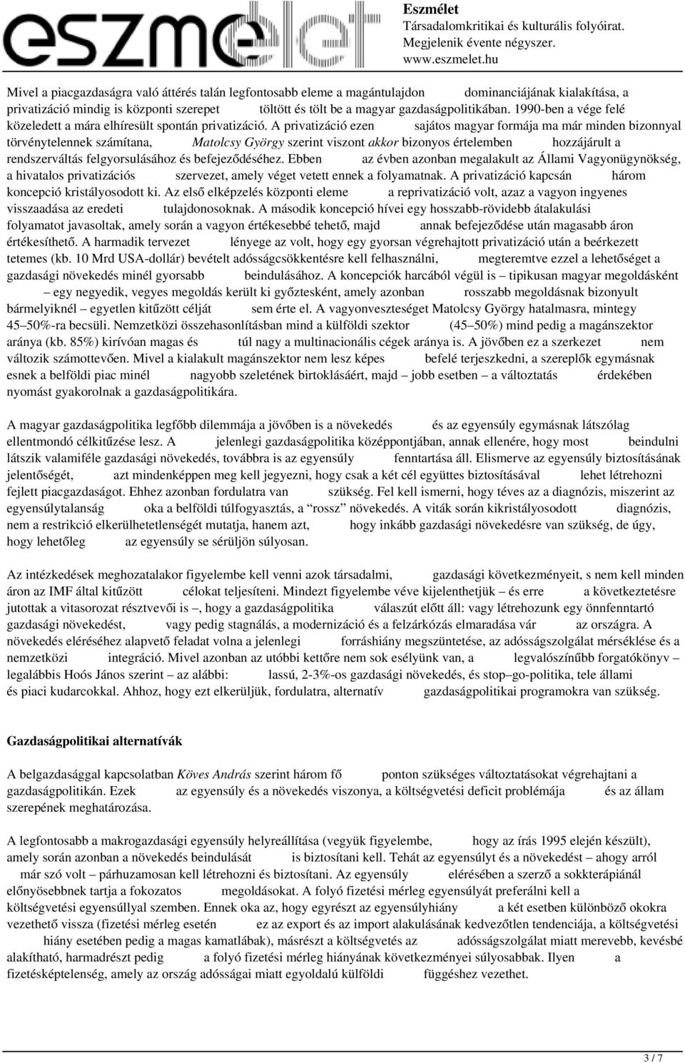 A privatizáció ezen sajátos magyar formája ma már minden bizonnyal törvénytelennek számítana, Matolcsy György szerint viszont akkor bizonyos értelemben hozzájárult a rendszerváltás felgyorsulásához