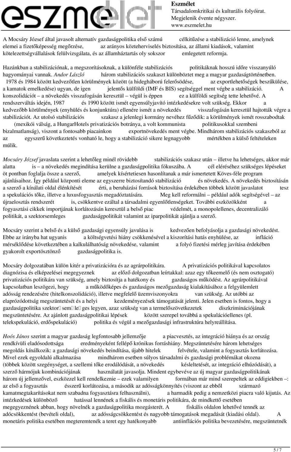 Hazánkban a stabilizációnak, a megszorításoknak, a különféle stabilizációs politikáknak hosszú időre visszanyúló hagyományai vannak.