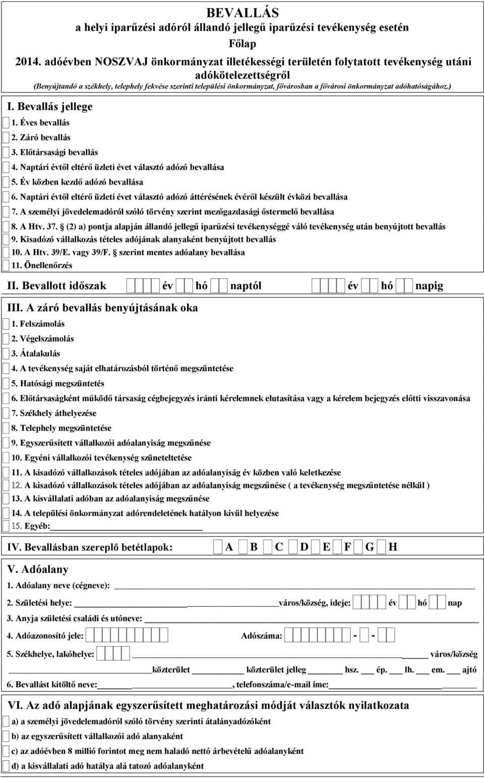 fővárosi önkormányzat adóhatóságához.) I. Bevallás jellege 1. Éves bevallás 2. Záró bevallás 3. Előtársasági bevallás 4. Naptári évtől eltérő üzleti évet választó adózó bevallása 5.