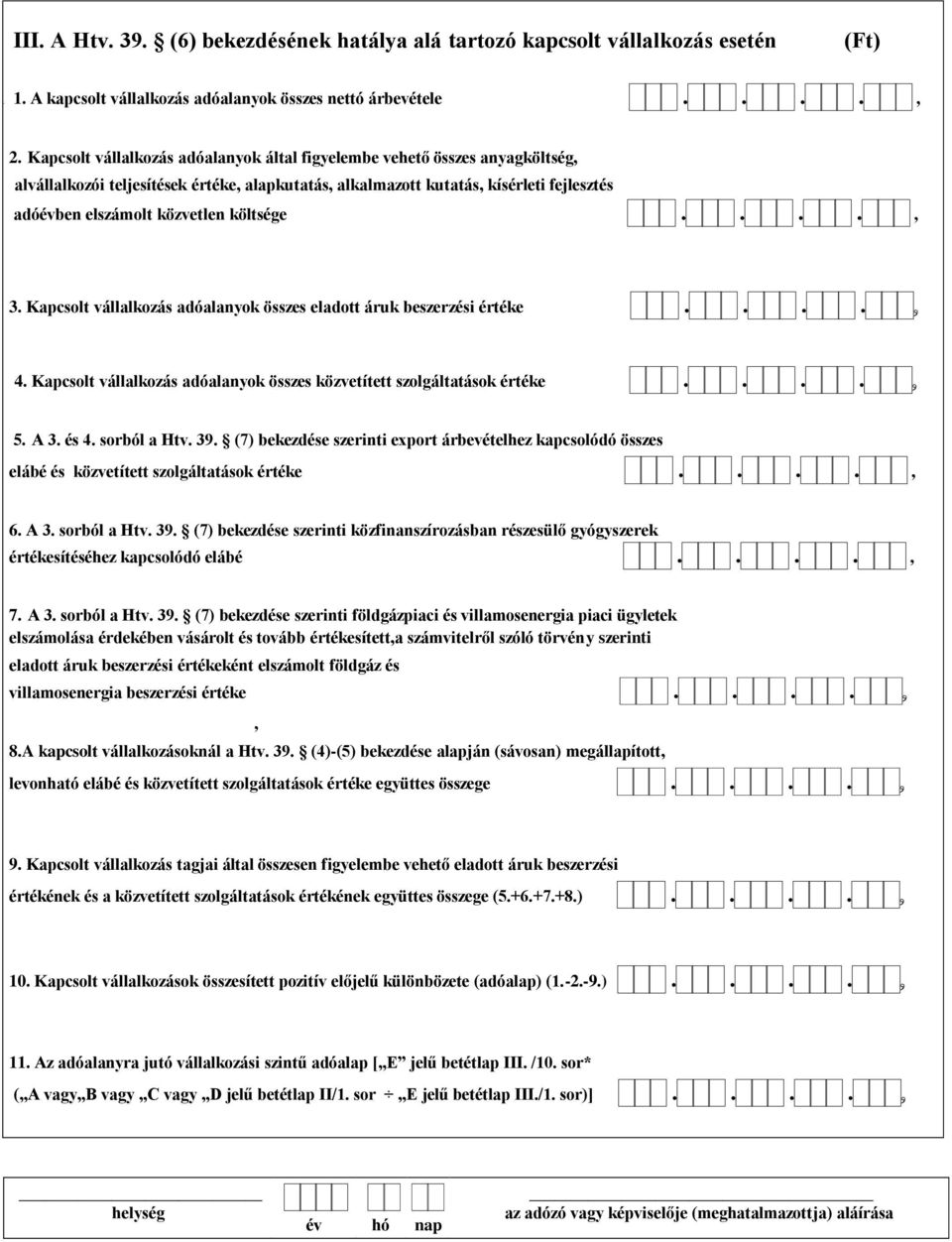 költsége...., 3. Kapcsolt vállalkozás adóalanyok összes eladott áruk beszerzési értéke.... 4. Kapcsolt vállalkozás adóalanyok összes közvetített szolgáltatások értéke.... 5. A 3. és 4. sorból a Htv.