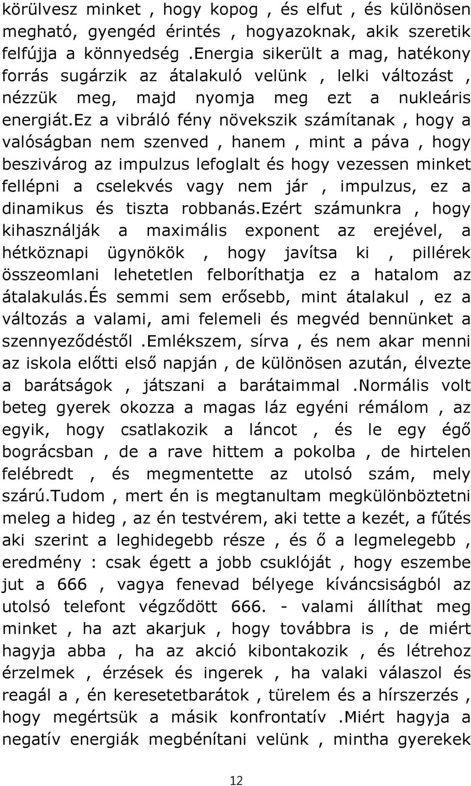 ez a vibráló fény növekszik számítanak, hogy a valóságban nem szenved, hanem, mint a páva, hogy beszivárog az impulzus lefoglalt és hogy vezessen minket fellépni a cselekvés vagy nem jár, impulzus,