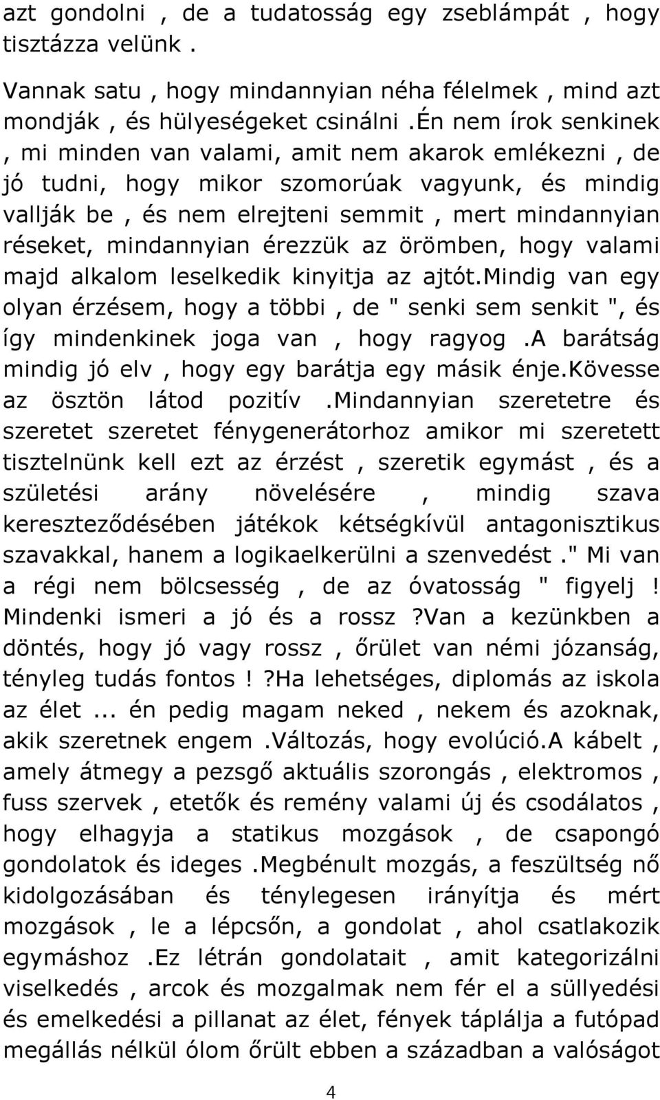 érezzük az örömben, hogy valami majd alkalom leselkedik kinyitja az ajtót.mindig van egy olyan érzésem, hogy a többi, de " senki sem senkit ", és így mindenkinek joga van, hogy ragyog.