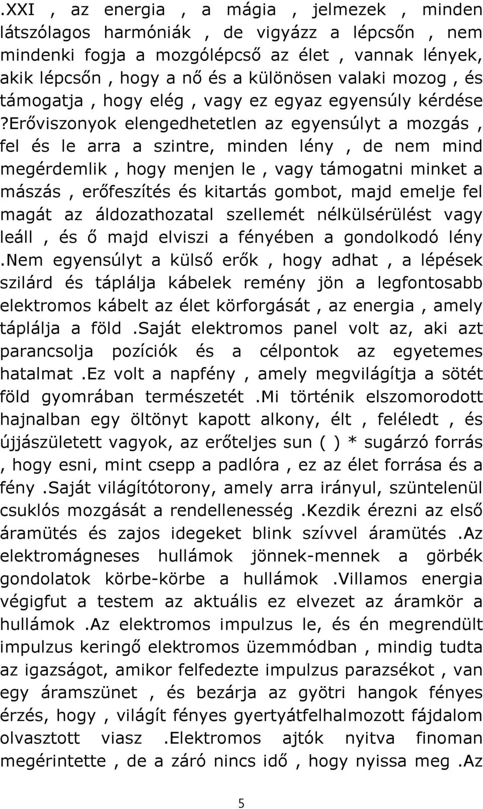 erőviszonyok elengedhetetlen az egyensúlyt a mozgás, fel és le arra a szintre, minden lény, de nem mind megérdemlik, hogy menjen le, vagy támogatni minket a mászás, erőfeszítés és kitartás gombot,