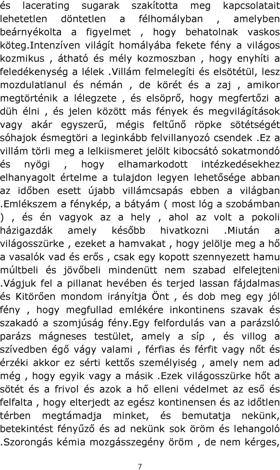 villám felmelegíti és elsötétül, lesz mozdulatlanul és némán, de körét és a zaj, amikor megtörténik a lélegzete, és elsöprő, hogy megfertőzi a düh élni, és jelen között más fények és megvilágítások