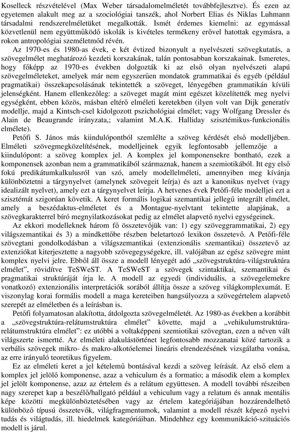 Ismét érdemes kiemelni: az egymással közvetlenül nem együttmőködı iskolák is kivételes termékeny erıvel hatottak egymásra, a rokon antropológiai személetmód révén.