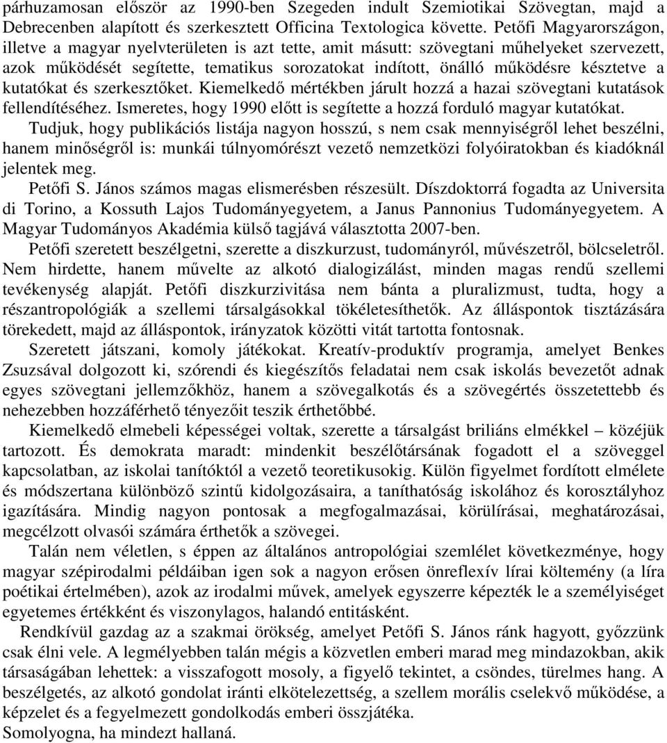 késztetve a kutatókat és szerkesztıket. Kiemelkedı mértékben járult hozzá a hazai szövegtani kutatások fellendítéséhez. Ismeretes, hogy 1990 elıtt is segítette a hozzá forduló magyar kutatókat.