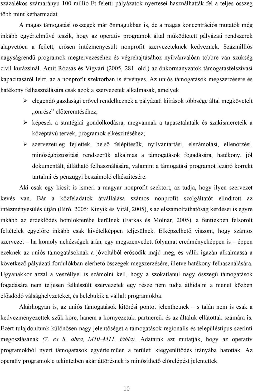 erősen intézményesült nonprofit szervezeteknek kedveznek. Százmilliós nagyságrendű programok megtervezéséhez és végrehajtásához nyilvánvalóan többre van szükség civil kurázsinál.