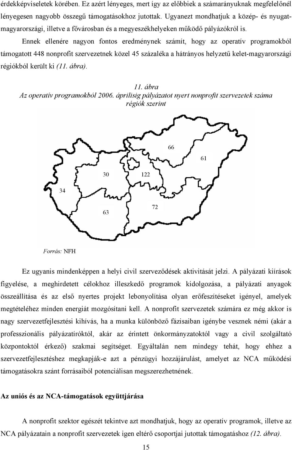 Ennek ellenére nagyon fontos eredménynek számít, hogy az operatív programokból támogatott 448 nonprofit szervezetnek közel 45 százaléka a hátrányos helyzetű kelet-magyarországi régiókból került ki