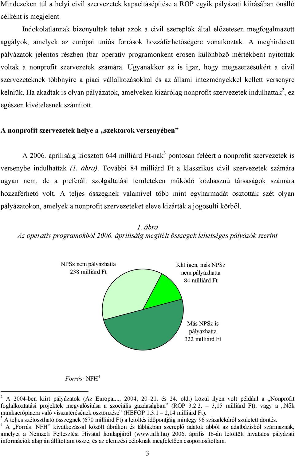 A meghirdetett pályázatok jelentős részben (bár operatív programonként erősen különböző mértékben) nyitottak voltak a nonprofit szervezetek számára.