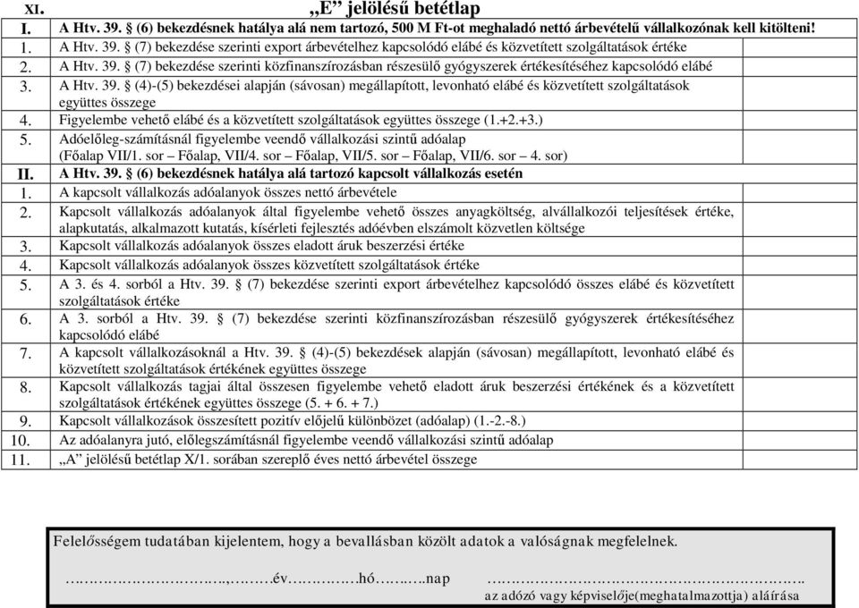 Figyelembe vehető elábé és a közvetített szolgáltatások együttes összege (1.+2.+3.) 5. Adóelőleg-számításnál figyelembe veendő vállalkozási szintű adóalap (Főalap VII/1. sor Főalap, VII/4.