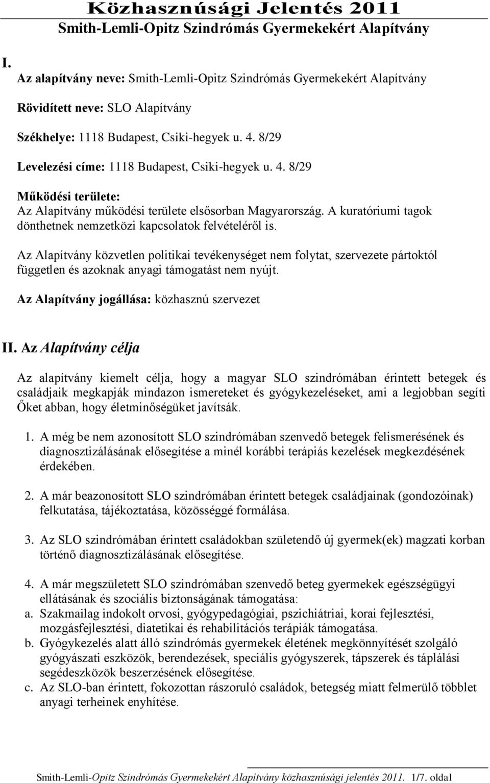 8/29 Levelezési címe: 1118 Budapest, Csiki-hegyek u. 4. 8/29 Működési területe: Az Alapítvány működési területe elsősorban Magyarország.