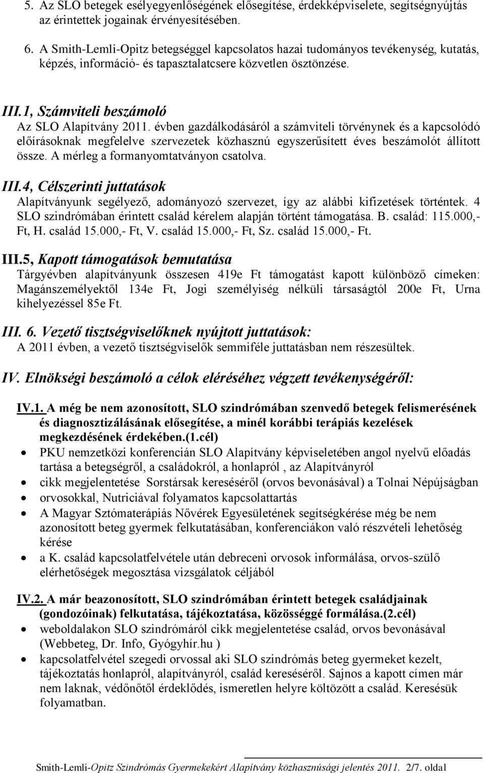 évben gazdálkodásáról a számviteli törvénynek és a kapcsolódó előírásoknak megfelelve szervezetek közhasznú egyszerűsített éves beszámolót állított össze. A mérleg a formanyomtatványon csatolva. III.