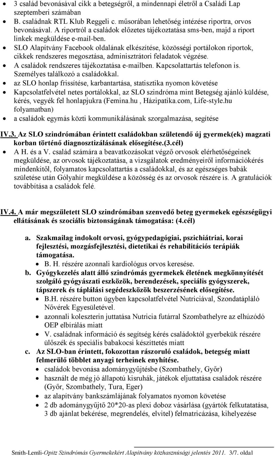 SLO Alapítvány Facebook oldalának elkészítése, közösségi portálokon riportok, cikkek rendszeres megosztása, adminisztrátori feladatok végzése. A családok rendszeres tájékoztatása e-mailben.