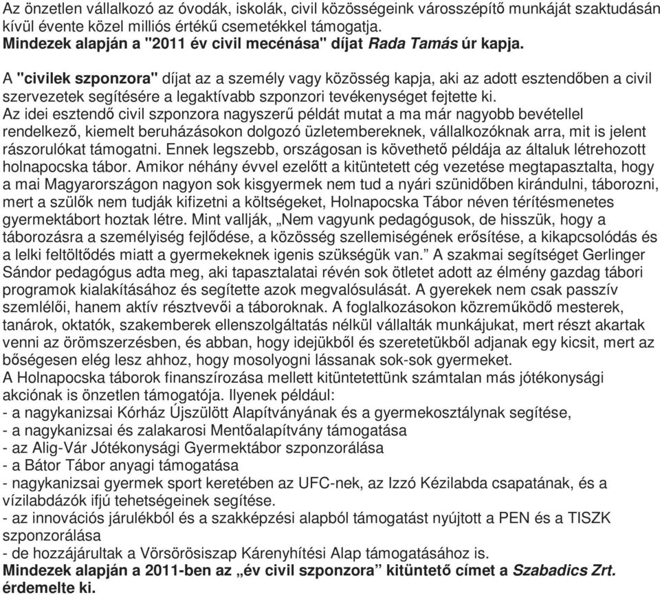 A "civilek szponzora" díjat az a személy vagy közösség kapja, aki az adott esztendıben a civil szervezetek segítésére a legaktívabb szponzori tevékenységet fejtette ki.