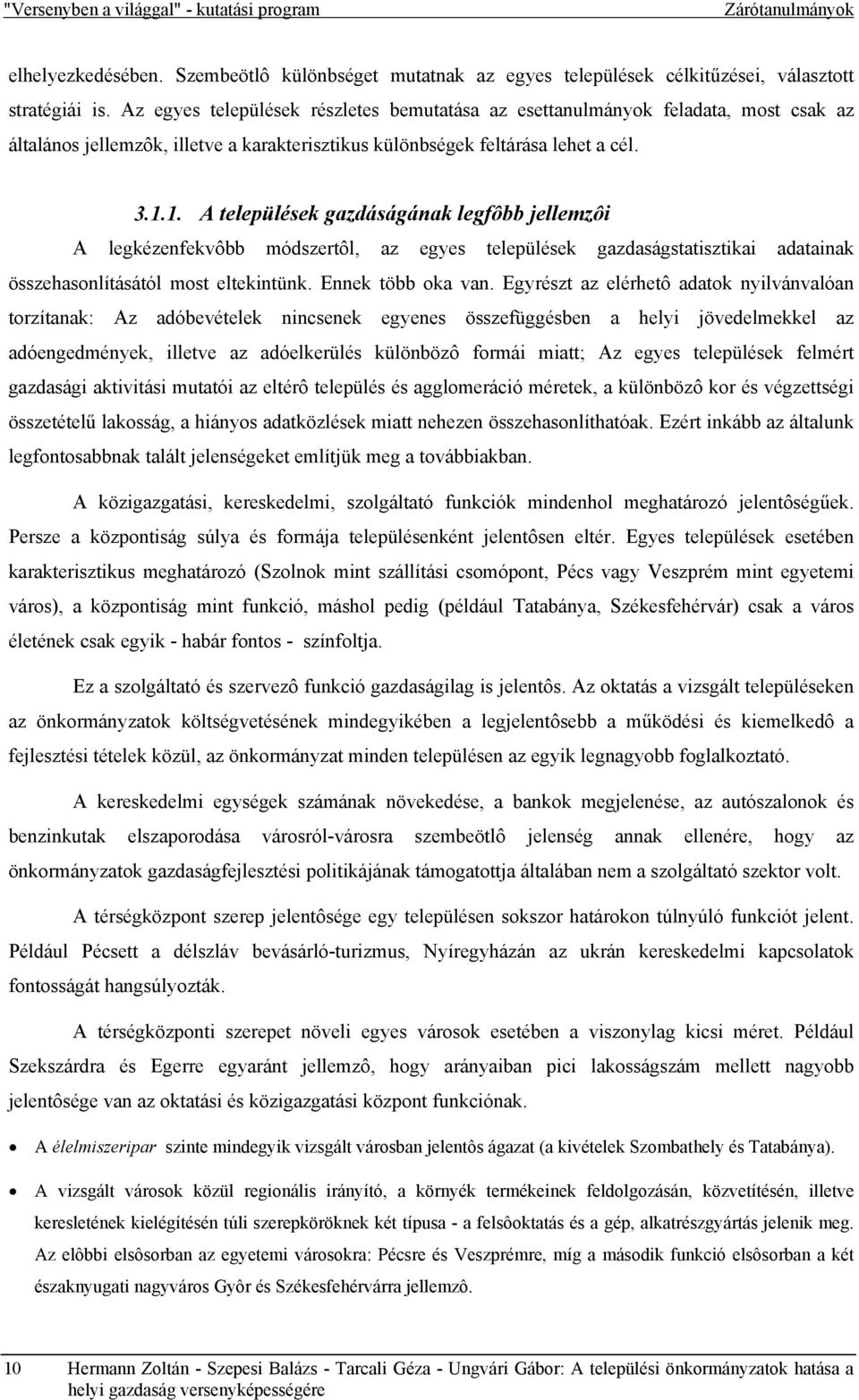 1. A települések gazdáságának legfôbb jellemzôi A legkézenfekvôbb módszertôl, az egyes települések gazdaságstatisztikai adatainak összehasonlításától most eltekintünk. Ennek több oka van.