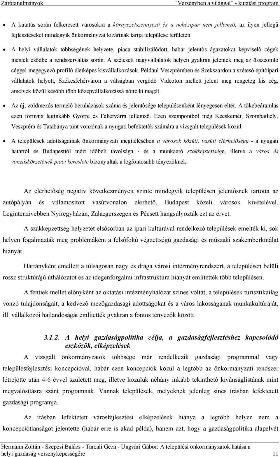 A szétesett nagyvállalatok helyén gyakran jelentek meg az összeomló céggel megegyezô profilú életképes kisvállalkozások.