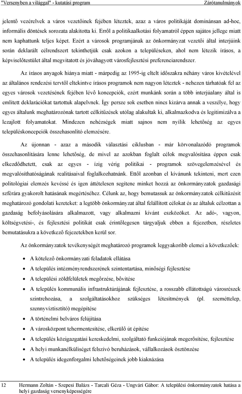 Ezért a városok programjának az önkormányzat vezetôi által interjúink során deklarált célrendszert tekinthetjük csak azokon a településeken, ahol nem létezik írásos, a képviselôtestület által